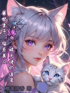 兽世生子:猫系美人被大佬们追宠封面