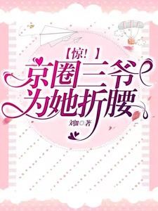 惊!京圈三爷,为她折腰封面