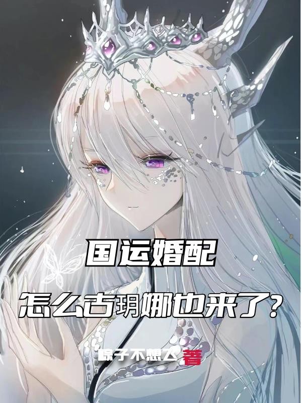 国运婚配,怎么古玥娜也来了?封面