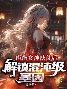 拒绝女神扶贫后,解锁混沌级基因封面
