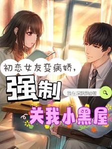 初恋女友变病娇,强制关我小黑屋封面