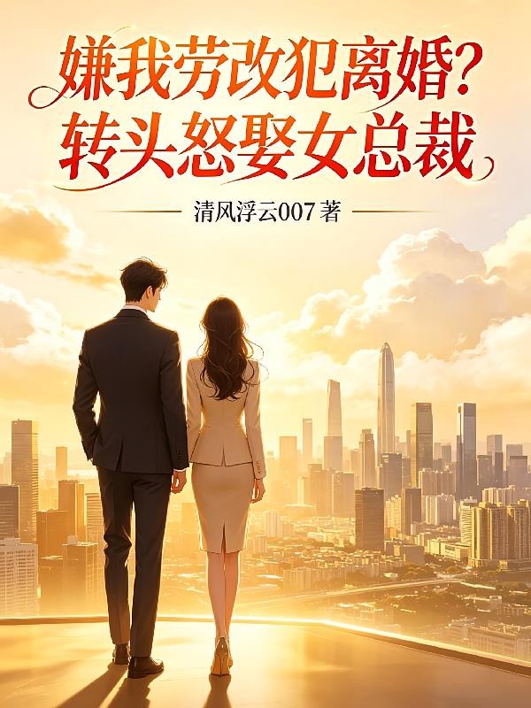 嫌我牢改犯离婚?转头怒娶女总裁封面