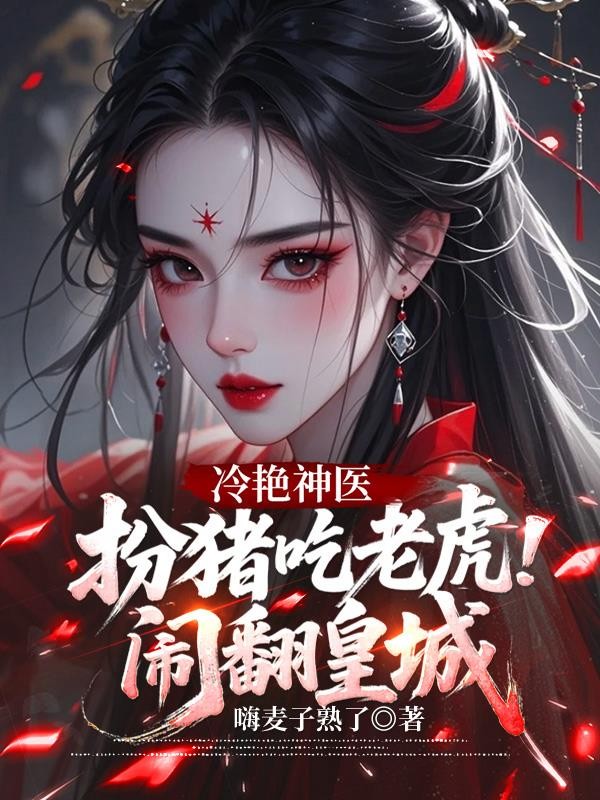冷艳神医,扮猪吃老虎闹翻皇城封面