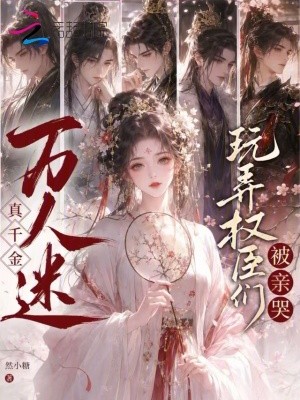 万人迷真千金，玩弄权臣们被亲哭封面