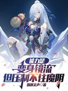 能力是变身镜流,但压制不住魔阴封面
