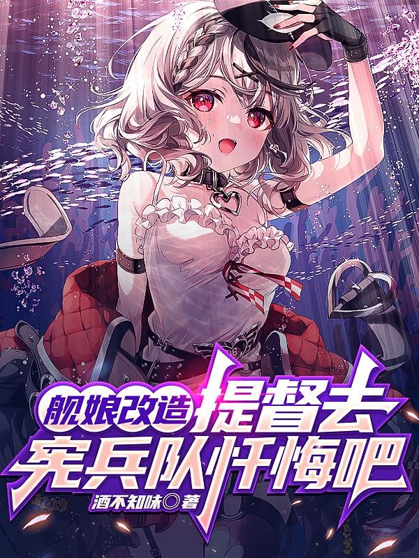 舰娘改造,提督去宪兵队忏悔吧封面