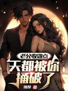 老公收敛点,天都被你捅破了封面