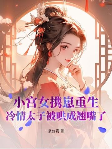 小宫女携崽重生,冷情太子被哄成翘嘴了封面