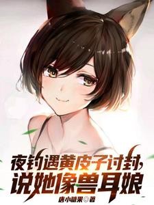 夜钓遇黄皮子讨封,说她像兽耳娘封面
