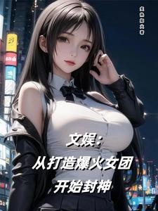 文娱:从打造爆火女团开始封神封面