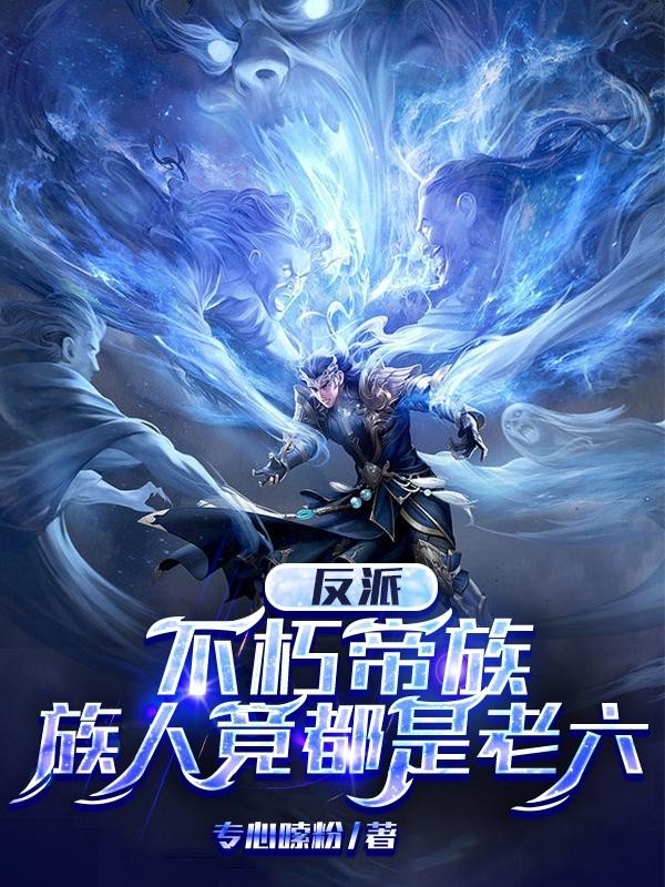 反派:不朽帝族,族人竟都是老六封面
